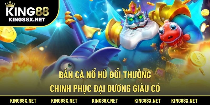 Bắn Cá Nổ Hũ Đổi Thưởng