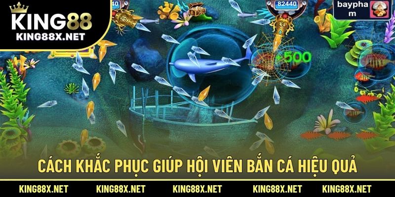 Cách khắc phục giúp hội viên bắn cá hiệu quả