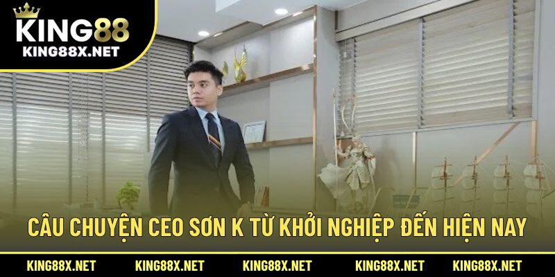 Câu chuyện Ceo Sơn K từ khởi nghiệp đến hiện nay