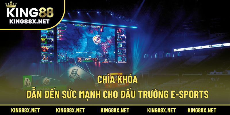 Chìa khóa dẫn đến sức mạnh cho đấu trường E-sports