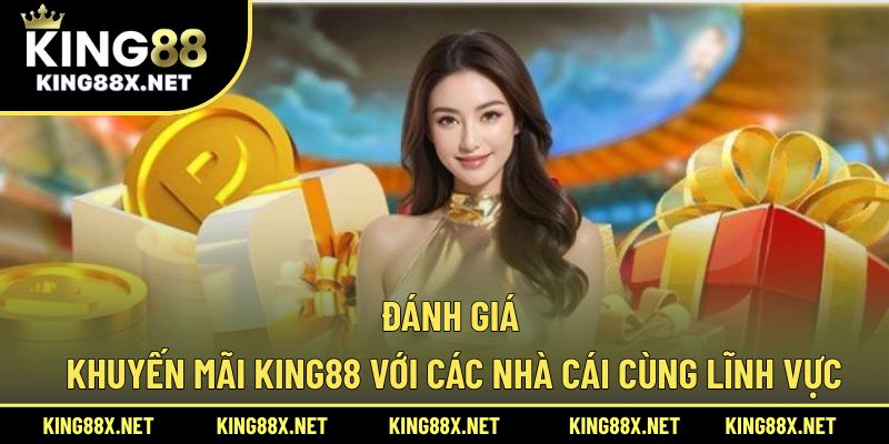 Đánh giá khuyến mãi King88 với các nhà cái cùng lĩnh vực