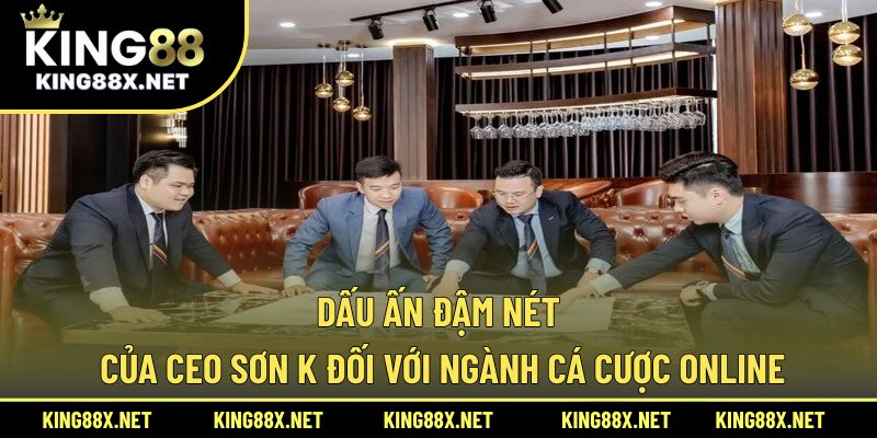 Dấu ấn đậm nét của Ceo Sơn K đối với ngành cá cược online