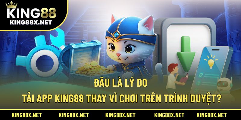 Đâu là lý do tải app King88 thay vì chơi trên trình duyệt?