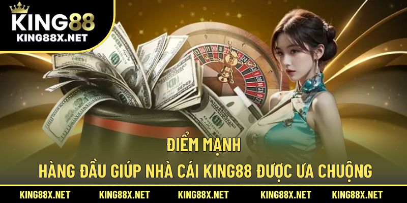 Điểm mạnh hàng đầu giúp nhà cái King88 được ưa chuộng