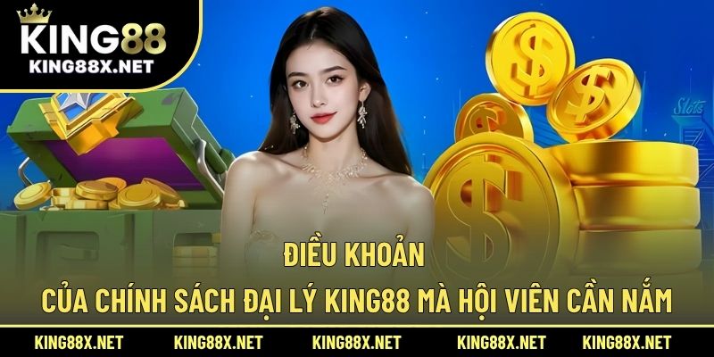 Điều khoản của chính sách đại lý King88 mà hội viên cần nắm
