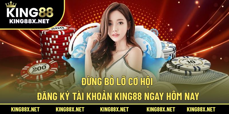 Đừng bỏ lỡ cơ hội đăng ký tài khoản King88 ngay hôm nay