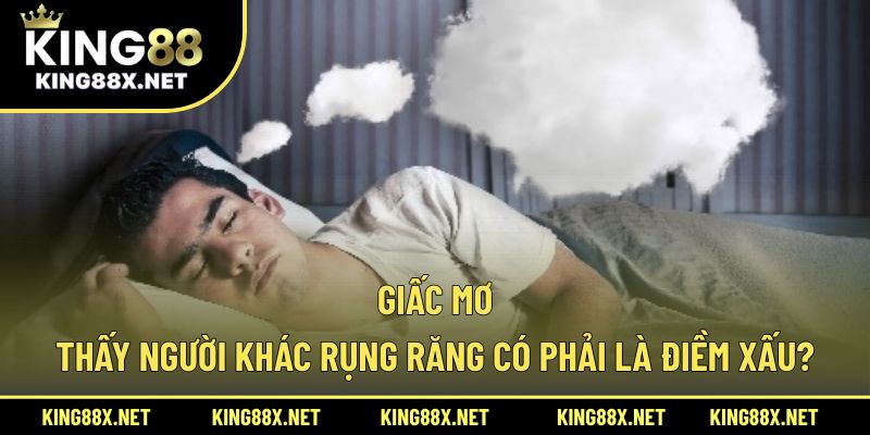 Giấc mơ thấy người khác rụng răng có phải là điềm xấu?
