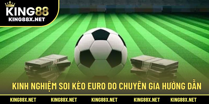 Kinh nghiệm soi kèo Euro do chuyên gia hướng dẫn