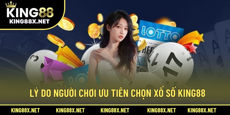 Lý do người chơi ưu tiên chọn xổ số King88