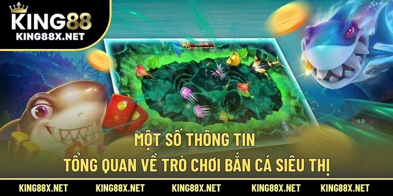 Một số thông tin tổng quan về trò chơi bắn cá siêu thị