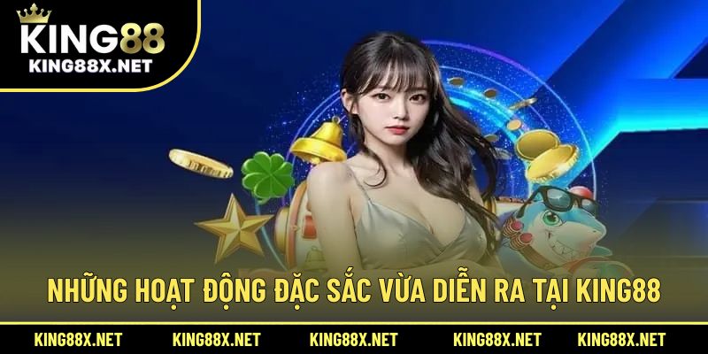 Những hoạt động đặc sắc vừa diễn ra tại King88