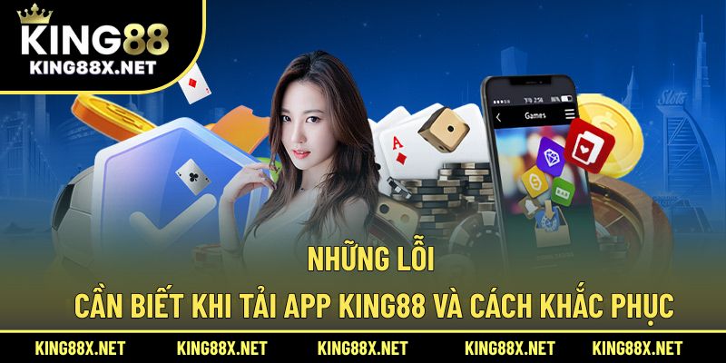 Những lỗi cần biết khi tải app King88 và cách khắc phục
