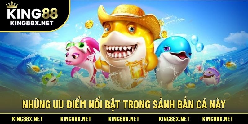 Những ưu điểm nổi bật trong sảnh bắn cá này