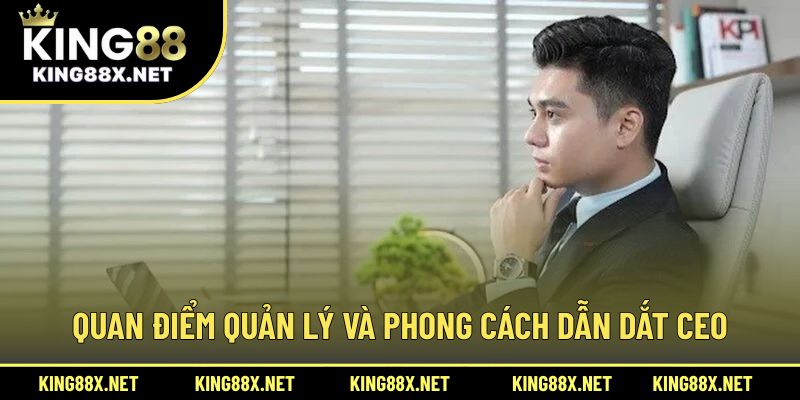 Quan điểm quản lý và phong cách dẫn dắt CEO