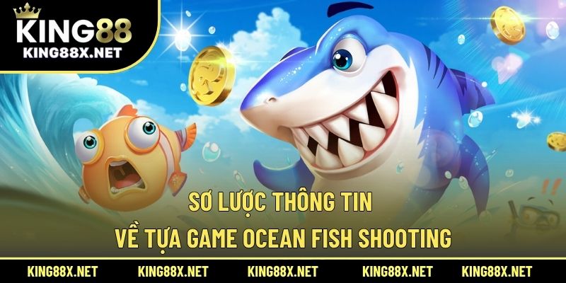 Sơ lược thông tin về tựa game Ocean Fish Shooting