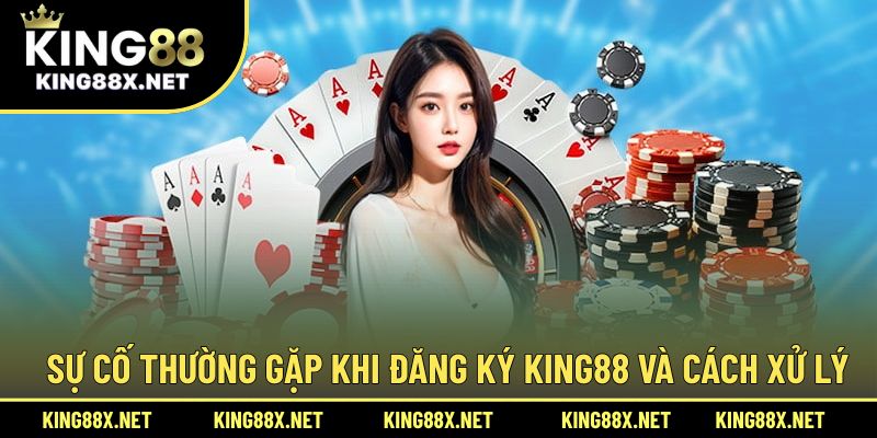 Sự cố thường gặp khi đăng ký King88 và cách xử lý