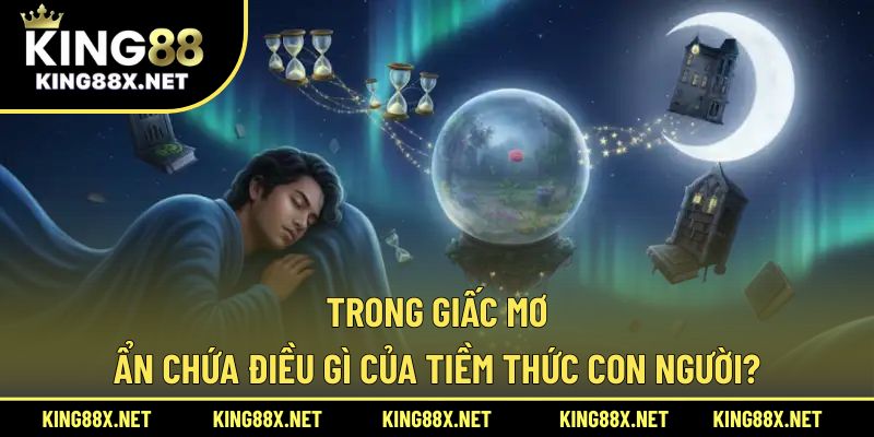 Trong giấc mơ ẩn chứa điều gì của tiềm thức con người?