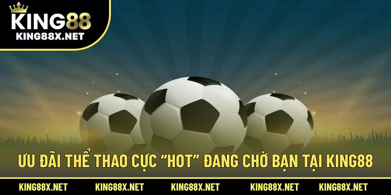 Ưu đãi thể thao cực “hot” đang chờ bạn tại King88