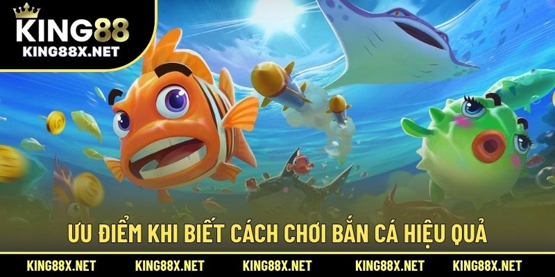 Ưu điểm khi biết cách chơi bắn cá hiệu quả
