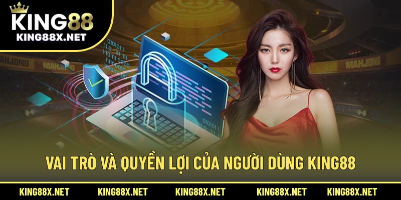 Vai trò và quyền lợi của người dùng King88