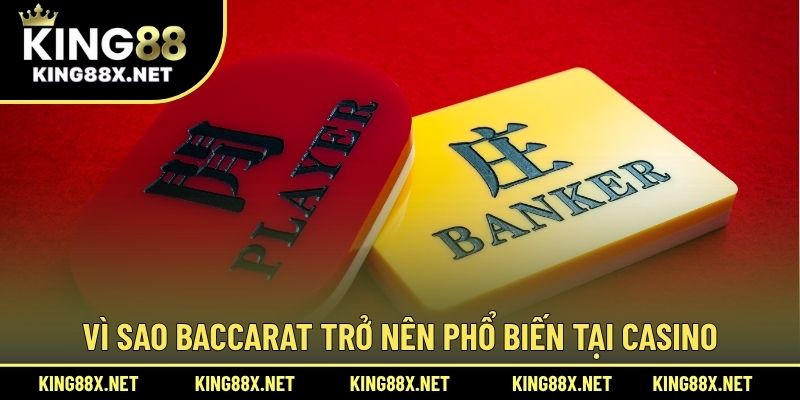 Vì sao baccarat trở nên phổ biến tại casino