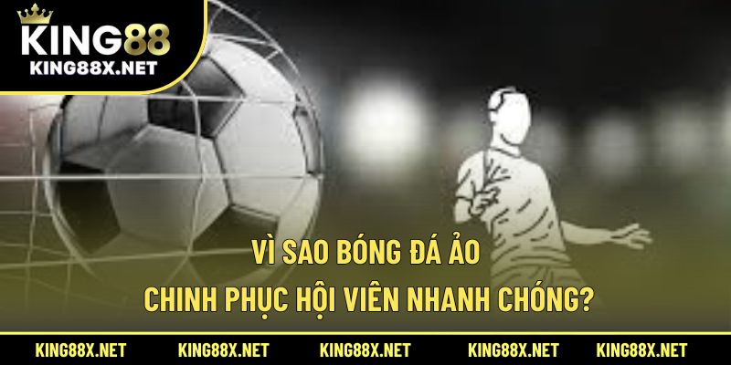 Vì sao bóng đá ảo chinh phục hội viên nhanh chóng?