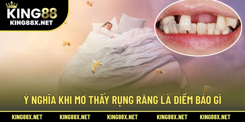 Ý nghĩa khi mơ thấy rụng răng là điềm báo gì